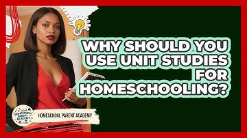 Why Should You Use Unit Studies For Homeschooling? - Homeschool Parent Academy