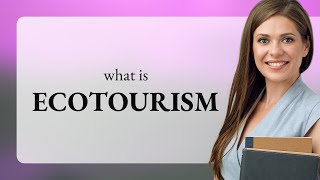 Ecotourism — what is ECOTOURISM definition