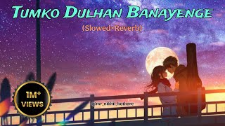 Tumko Dulhan Banayenge Hum | Slowed Reverb | lofi songs By Nikhil Creations | @mr_nikhil_kothare