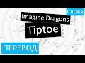Imagine Dragons - Tiptoe Перевод песни На русском Слова Текст