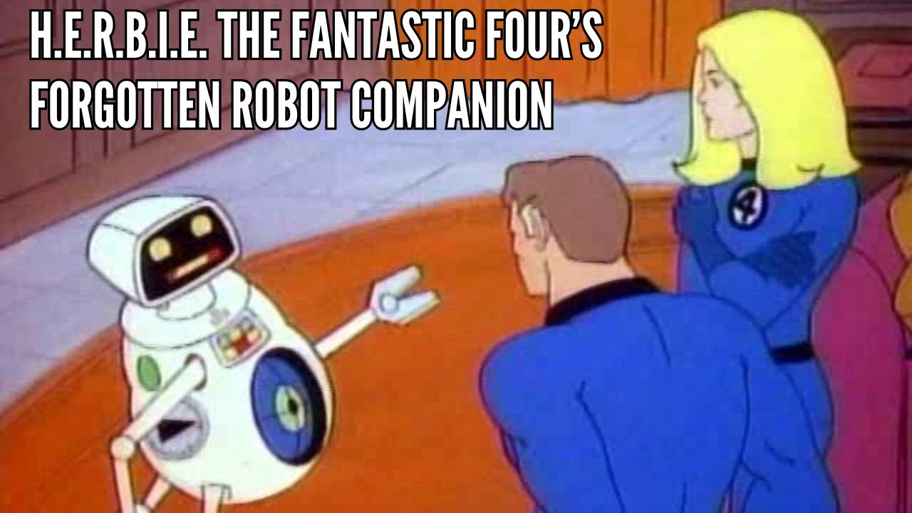 H E R B I E  The Fantastic Four’s Forgotten Robot Companion