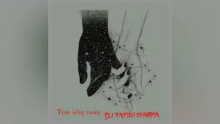 Tere Ishq Main ( Bilal Amir ) Dj yatish sharma