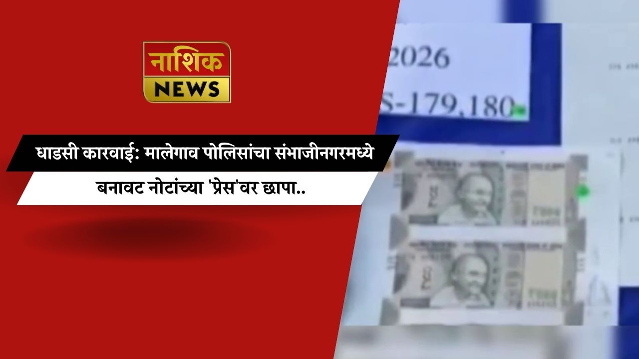 Nashik News धाडसी कारवाई: मालेगाव पोलिसांचा संभाजीनगरमध्ये बनावट नोटांच्या 'प्रेस'वर छापा..