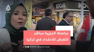 مراسلة الجزيرة مباشر تتعرض للاعتداء في تركيا