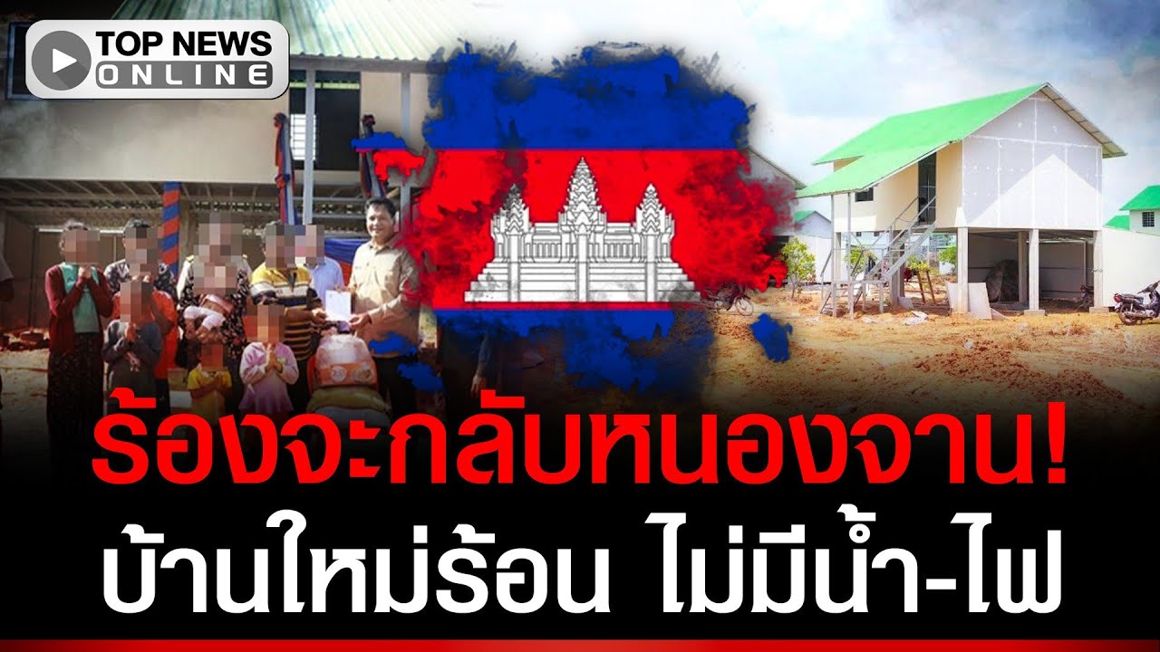 เขมรโวย! บ้านใหม่ร้อนตับแตก ไม่มีน้ำ-ไฟ ร้องจะกลับหนองจาน