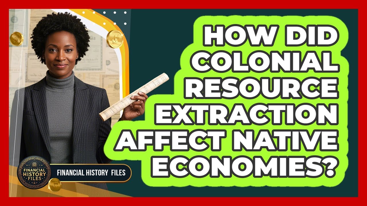 How Did Colonial Resource Extraction Affect Native Economies?