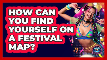 How Can You Find Yourself On A Festival Map? - We Go To Festivals