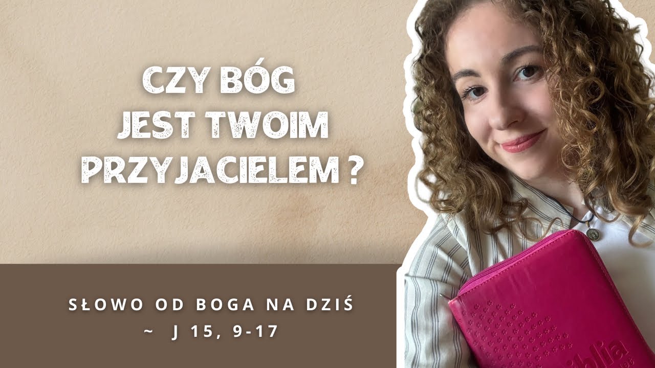 Czy Bóg jest Twoim przyjacielem ?  ~ Słowo od Boga na dziś: ~ J 15, 9-17