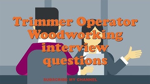 Trimmer Operator Woodworking interview questions