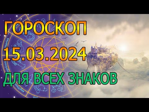 ГОРОСКОП НА ЗАВТРА : ГОРОСКОП НА 15 МАРТА 2024 ГОДА. ДЛЯ ВСЕХ ЗНАКОВ ЗОДИАКА.