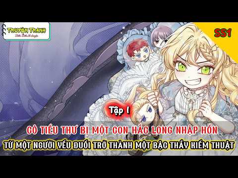 SS1_CÔ TIỂU THƯ BỊ MỘT CON HẮC LONG NHẬP HỒN, TỪ 1 NGƯỜI YẾU ĐUỐI TRỞ THÀNH MỘT BẬC THẦY KIẾM THUẬT
