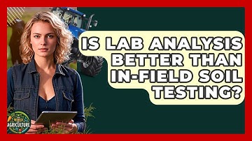 Is Lab Analysis Better Than In-field Soil Testing? - The World of Agriculture