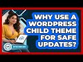 Why Use A WordPress Child Theme For Safe Updates? - WP Solutions Guru