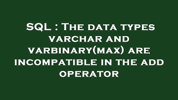 SQL : The data types varchar and varbinary(max) are incompatible in the add operator