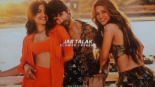 Jab Talak - Slowed + Reverb | Cocktail 2 | Arijit Singh |Rashmika , Kriti , Shahid Kapoor| Wavernoir