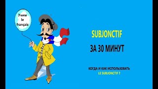 Subjonctif за 30 минут.Как использовать Subjonctif , как спрягать правильные и неправильные глаголы.