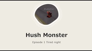 Hush monster Episode 1 Tired night