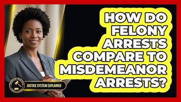 How Do Felony Arrests Compare To Misdemeanor Arrests? - Justice System Explained