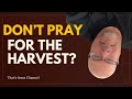 Do Not Pray For The Harvest! Pray For People To Work It!
