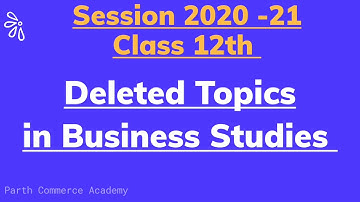 Deleted Topics in Business Studies Class 12th CBSE Academic year/Session 2020 - 21