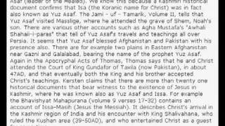 Jesus Survived the Crucifixion from Holger Kirstens Book
Jesus Survived the Crucifixion from Holger Kirstens Book.
The life, Death and Tomb of Jesus are proofs that Jesus was only a Humble Prophet of God, Not the So of God, Was Cricified but Survived Crucifixion, Migrated to Asia to teach the Lost Tribes of Isreal and Died like a Normal Human Being in Kashmir India.
Visit www.tombofjesus.com to know more about this Truth.
Visit www.alislam.org to know more about the Ahmadiyya Muslim Community Jesus Survived the Crucifixion from Holger Kirstens Book