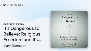 It's Dangerous to Believe: Religious Freedom… by Mary Eberstadt · Audiobook preview