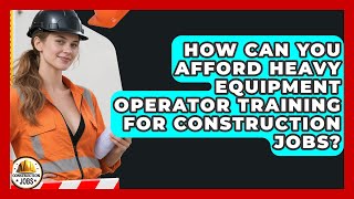How Can You Afford Heavy Equipment Operator Training For Construction Jobs - Construction Jobs