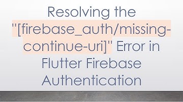 Resolving the "[firebase_auth/missing-continue-uri]" Error in Flutter Firebase Authentication