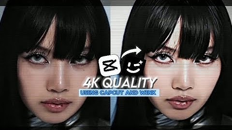 HOW TO GET 4K QUALITY USING CAPCUT AND WINK TUTORIAL | EDITING | EDIT | LISA | |AE LIKE QUALITY EASY