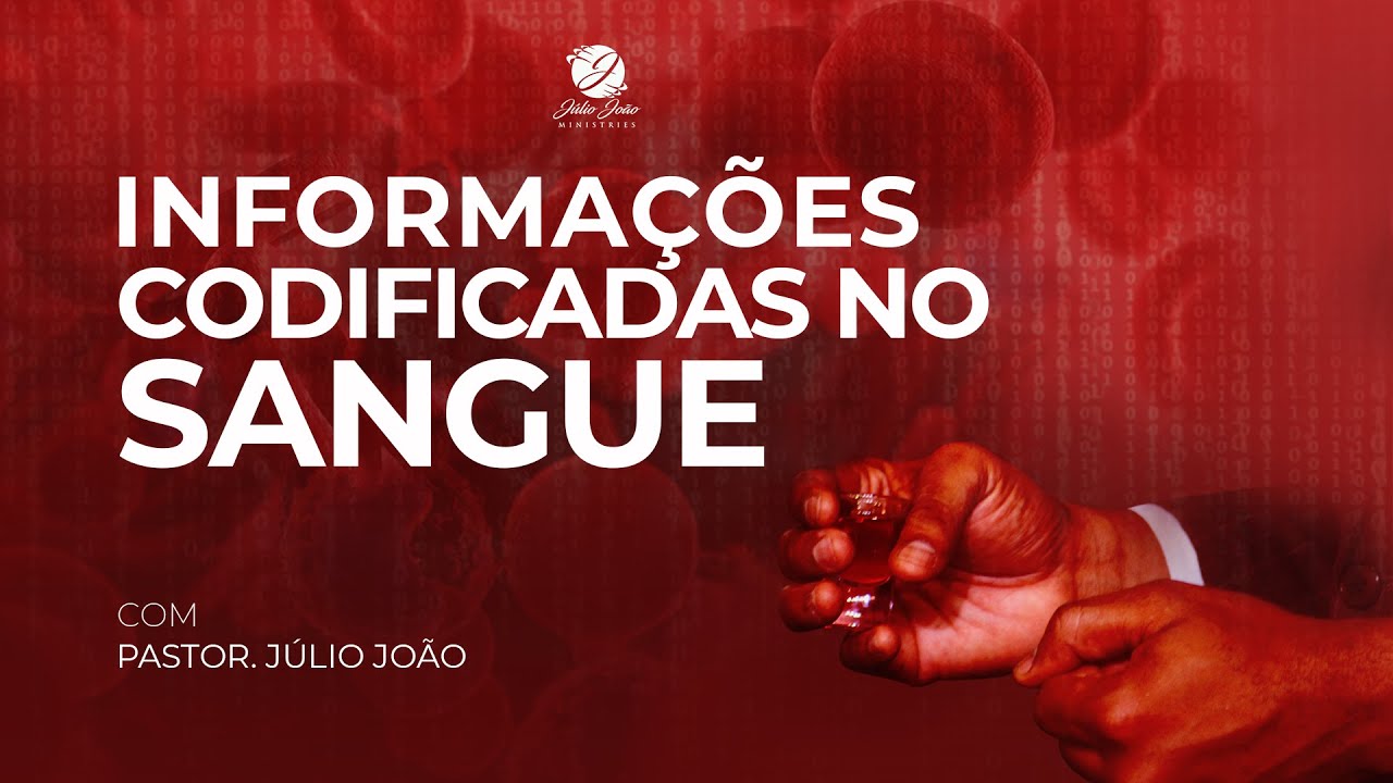 INFORMAÇÕES CODIFICADAS NO SANGUE / PASTOR JÚLIO JOÃO