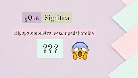 ¿Cuál es el significado de Hipopotomonstrosesquippedaliofobia?