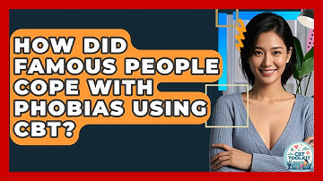 How Did Famous People Cope With Phobias Using CBT? - CBT Toolkit
