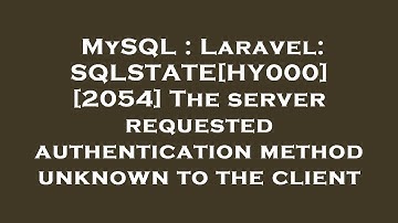 MySQL : Laravel: SQLSTATE[HY000] [2054] The server requested authentication method unknown to the cl