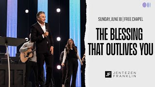 The Blessing that Outlives You | Jentezen Franklin