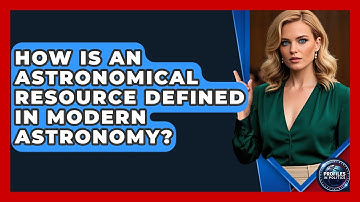 How Is an Astronomical Resource Defined in Modern Astronomy? - Profiles in Politics