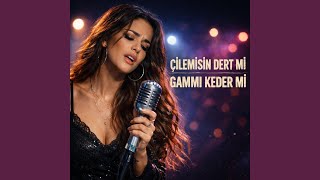 ÇİLE MİSİN DERT Mİ GAM MI KEDER Mİ