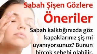 Sabah Şişen Gözlere Öneriler