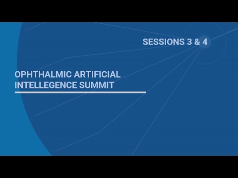 The Ophthalmic Artificial Intelligence Summit Sessions 3 & 4.