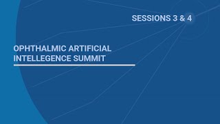 The Ophthalmic Artificial Intelligence Summit 2022 - Sessions 3 & 4.