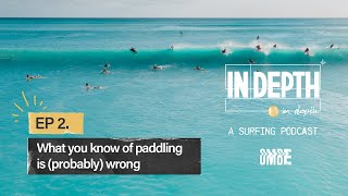 EP 2 | What you know about paddling is (probably) wrong | In Depth  A Surfing Podcast