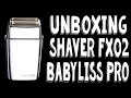 Unboxing shaver babyliss pro foil fx02  le meilleur des shavers 