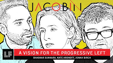 A Vision for the Progressive Left: Kate Aronoff, Jonah Birch, and Bhaskar Sunkara
