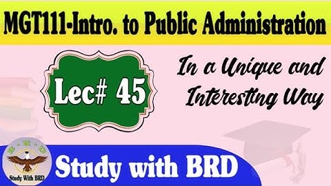MGT111 Lecture 45 | Public Administration | MGT111 Short Lectures | Study with BRD
