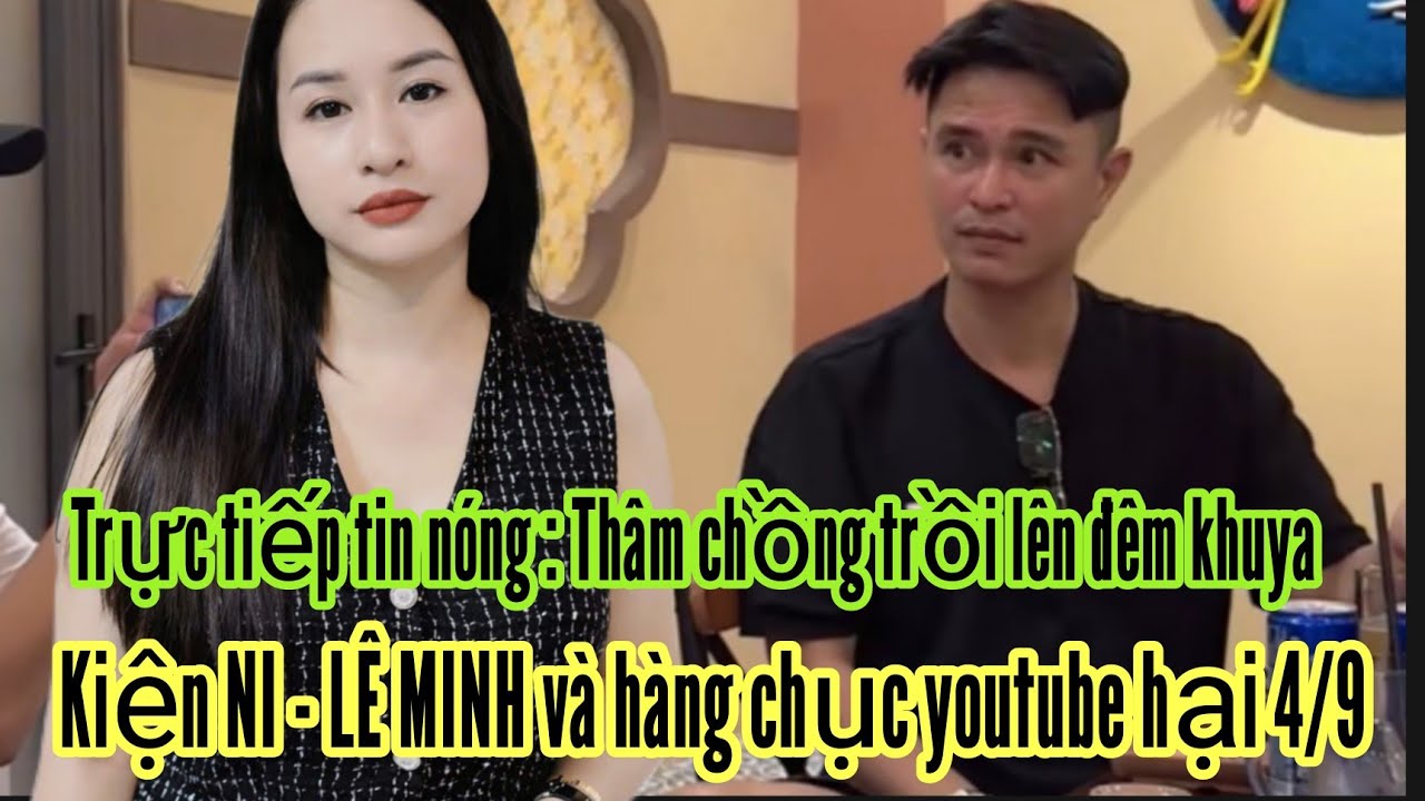 Trực tiếp : Thâm chồng trồi lên kiện CHỊ NI - LÊ MINH và hàng chục kênh youtube 