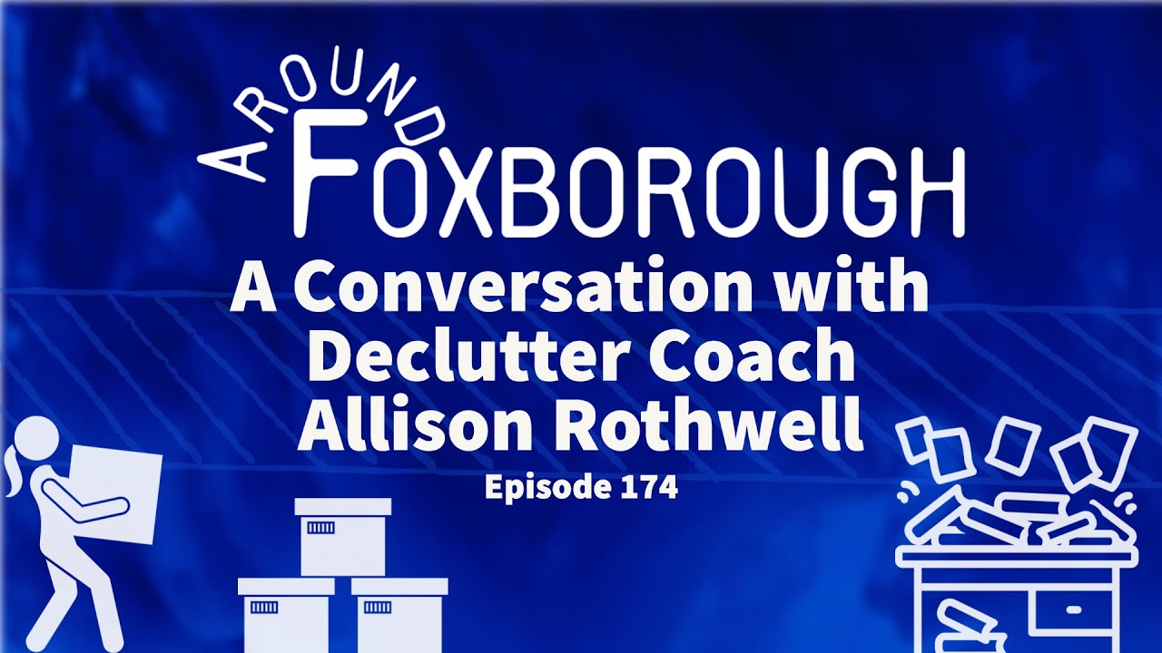 Around Foxborough #174 • A Conversation with Declutter Coach: Allison ...