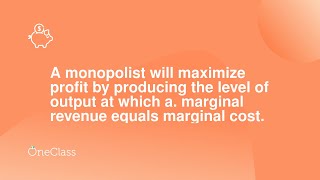 A monopolist will maximize profit by producing the level of output at which a. marginal revenue equa