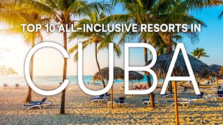 Top 10 All-Inclusive Resorts in Cuba | 2023 Travel Guide