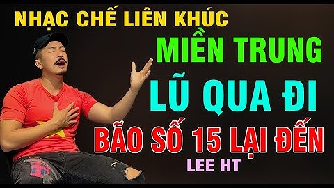 NHẠC CHẾ  -   Bão Lũ cuốn trôi nhiều thứ, chỉ không cuốn được sự kiên cường của người miền Trung.