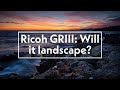 Ricoh GRIII: Will It Landscape?