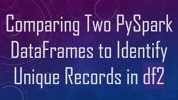 Comparing Two PySpark DataFrames to Identify Unique Records in df2